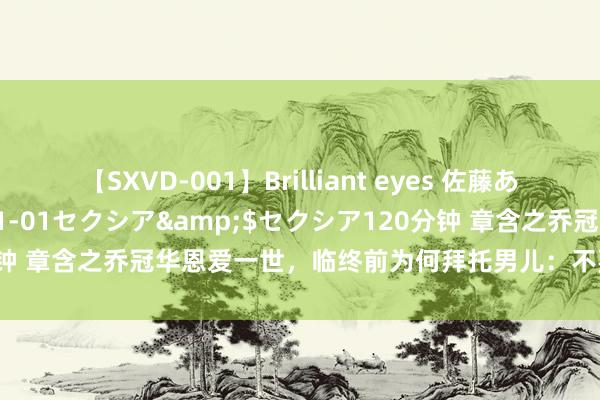 【SXVD-001】Brilliant eyes 佐藤あい</a>2006-11-01セクシア&$セクシア120分钟 章含之乔冠华恩爱一世，临终前为何拜托男儿：不要把咱们葬在一王人